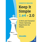 Keep It Simple 1.E4 2.0: A Rich and Dynamic Chess Opening Repertoire for White - Hardcover