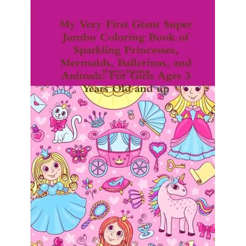My Very First Giant Super Jumbo Coloring Book of Sparkling Princesses, Mermaids, Ballerinas, and Animals: For Girls Ages 3 Years Old and up - Paperback