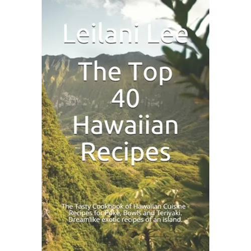 The Top 40 Hawaiian Recipes: The Tasty Cookbook of Hawaiian Cuisine - Recipes for Poke, Bowls and Teriyaki. Dreamlike exotic recipes of an island. - Paperback
