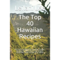 The Top 40 Hawaiian Recipes: The Tasty Cookbook of Hawaiian Cuisine - Recipes for Poke, Bowls and Teriyaki. Dreamlike exotic recipes of an island. - Paperback