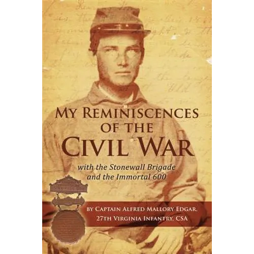 My Reminiscences of the Civil War with the Stonewall Brigade and the Immortal 600 - Paperback