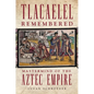 Tlacaelel Remembered: MasterMind of the Aztec Empire Volume 276 - Hardcover