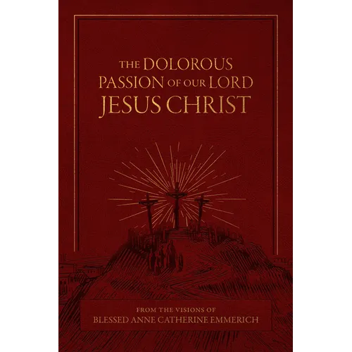 The Dolorous Passion of Our Lord Jesus Christ: From the Visions of Blessed Anne Catherine Emmerich - Hardcover