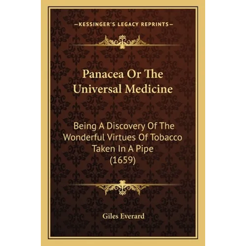 Panacea Or The Universal Medicine: Being A Discovery Of The Wonderful Virtues Of Tobacco Taken In A Pipe (1659) - Paperback