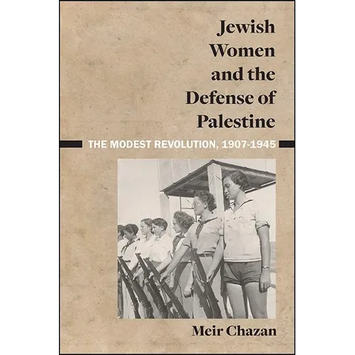 Jewish Women and the Defense of Palestine: The Modest Revolution, 1907-1945 - Paperback
