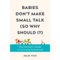Babies Don't Make Small Talk (So Why Should I?): The Introvert's Guide to Surviving Parenthood - Hardcover