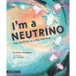 I'm a Neutrino: Tiny Particles in a Big Universe - Hardcover