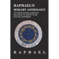 Raphael's Horary Astrology by Which Every Question Relating to the Future May Be Answered - Hardcover