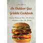 An Outdoor Gas Griddle Cookbook: Sizzling Recipes for Open-Air Culinary Adventures on Your Gas Griddle - Paperback