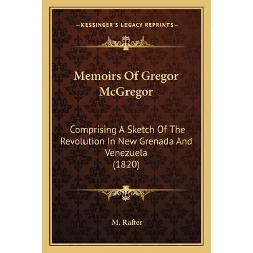 Memoirs Of Gregor McGregor: Comprising A Sketch Of The Revolution In New Grenada And Venezuela (1820) - Paperback