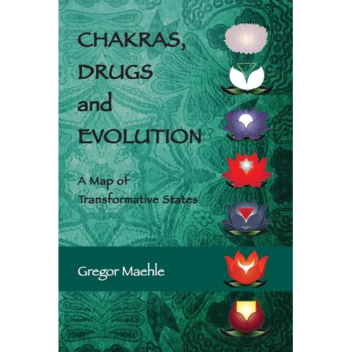 Chakras, Drugs and Evolution: A Map of Transformative States - Paperback