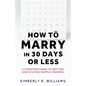 How to Marry in 30 Days or Less: A Christian guide to getting and staying happily married - Paperback