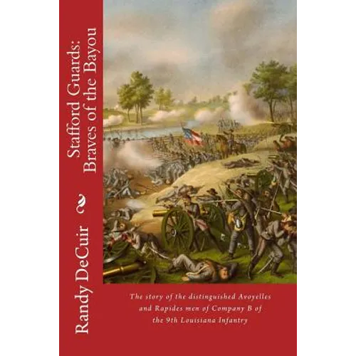 Stafford Guard: Braves of the Bayou: The story of the distinguished Avoyelles and Rapides men of Company B of the 9th Louisiana Infant - Paperback