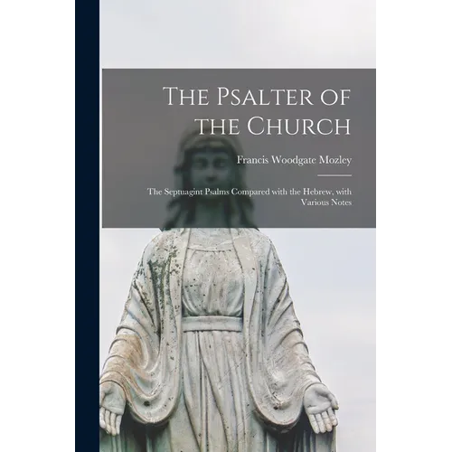 The Psalter of the Church: the Septuagint Psalms Compared With the Hebrew, With Various Notes - Paperback