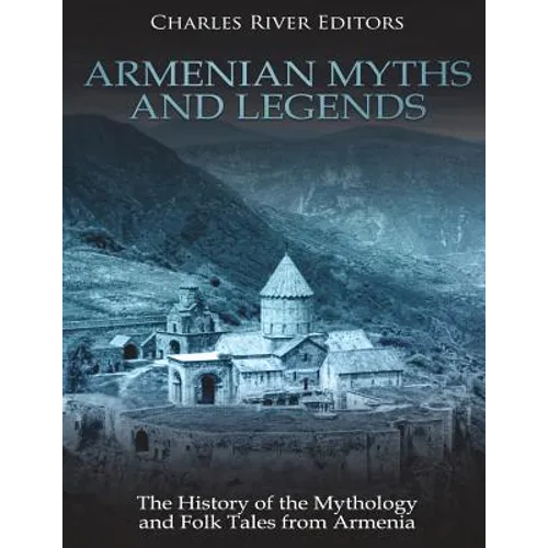 Armenian Myths and Legends: The History of the Mythology and Folk Tales from Armenia - Paperback