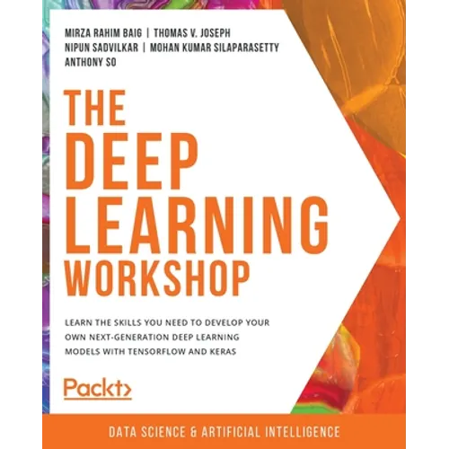 The Deep Learning Workshop: Take a hands-on approach to understanding deep learning and build smart applications that can recognize images and interpr - Paperback