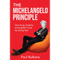 The Michelangelo Principle: How Busy Leaders Accomplish More by Doing Less - Paperback