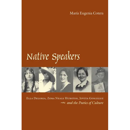 Native Speakers: Ella Deloria, Zora Neale Hurston, Jovita Gonzalez, and the Poetics of Culture - Paperback