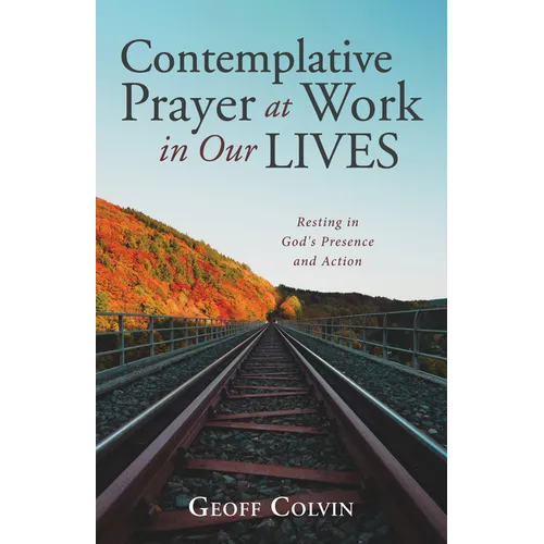 Contemplative Prayer at Work in Our Lives: Resting in God's Presence and Action - Hardcover