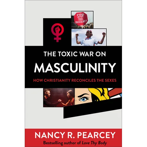 The Toxic War on Masculinity: How Christianity Reconciles the Sexes - Hardcover