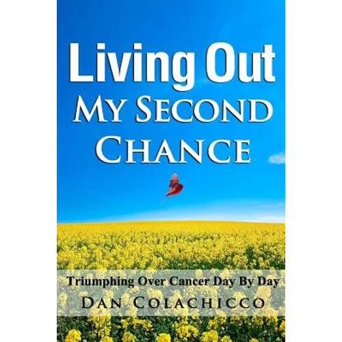 Living Out My Second Chance: Triumphing Over Cancer Day By Day - Paperback
