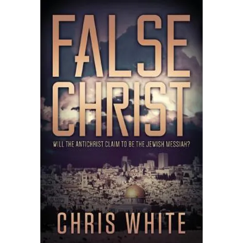 False Christ: Will the Antichrist Claim to Be the Jewish Messiah? - Paperback