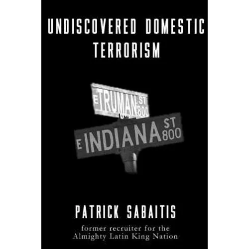 Undiscovered Domestic Terrorism: Patrick Sabaitis former recruiter for the Almighty Latin King Nation - Paperback