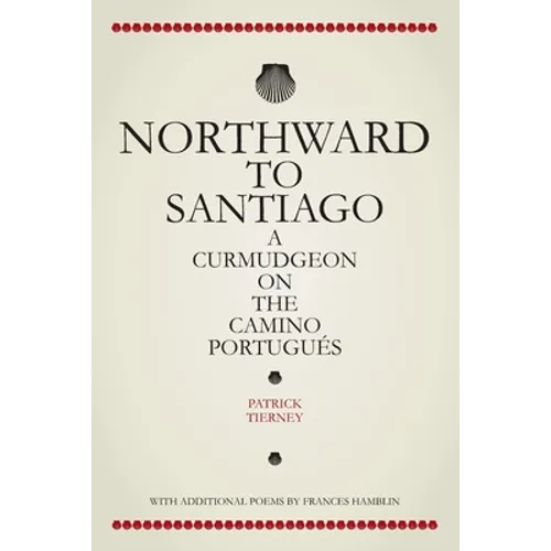 Northward To Santiago: A Curmudgeon On The Camino Portugués - Paperback