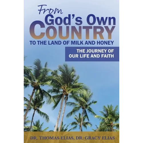 From God's Own Country to the Land of Milk and Honey: The Journey of Our Life and Faith - Paperback