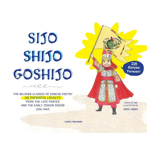 Sijo Shijo Goshjio: The Beloved Classics of Korean Poetry on Patriotic Loyalty from the Late Goryeo and the Early Joseon Period (1316 1463 - Hardcover