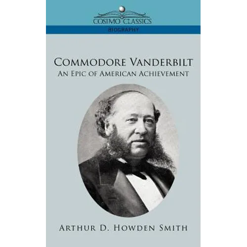 Commodore Vanderbilt: An Epic of American Achievement - Paperback