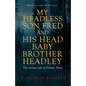My Headless Son Fred and His Head Baby Brother Headley - Paperback