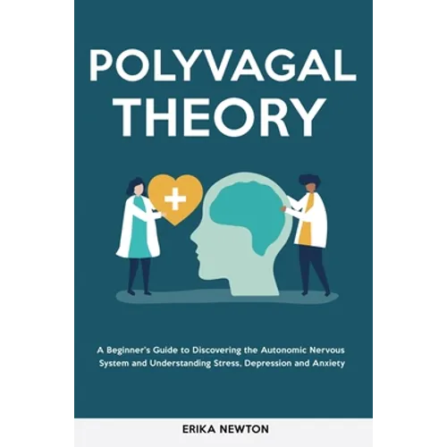 Polyvagal Theory: A Beginner's Guide to Discovering the Autonomic Nervous System and Understanding Stress, Depression and Anxiety - Paperback