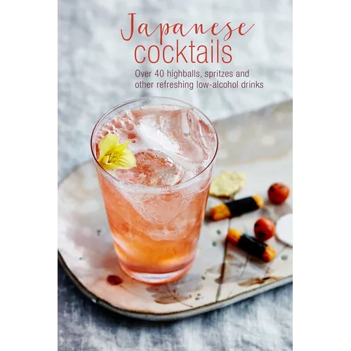 Japanese Cocktails: Over 40 Highballs, Spritzes and Other Refreshing Low-Alcohol Drinks - Hardcover