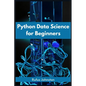 Python Data Science for Beginners: Unlock the Power of Data Science with Python and Start Your Journey as a Beginner (2023 Crash Course) - Paperback