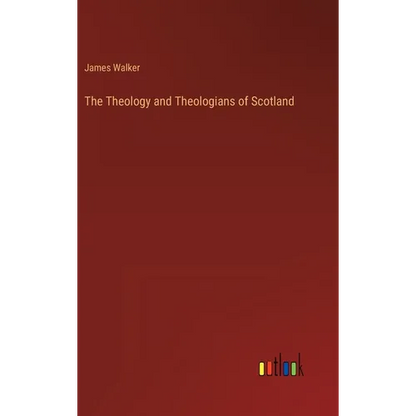 The Theology and Theologians of Scotland - Hardcover