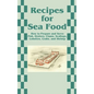 Recipes for Sea Food: How to Prepare and Serve Fish, Oysters, Clams, Scallops, Lobsters, Crabs, and Shrimp - Paperback