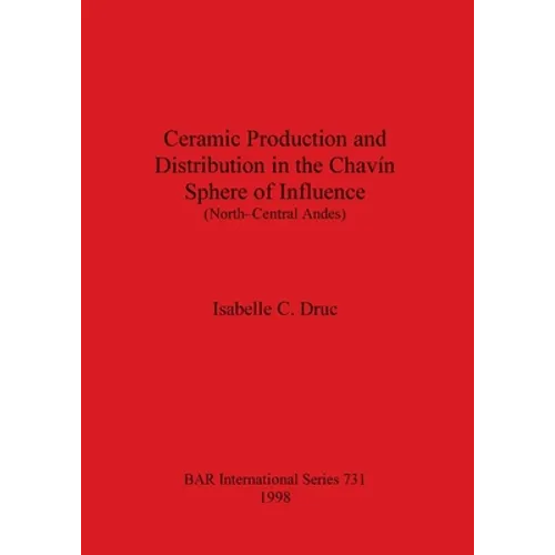 Ceramic Production and Distribution in the Chavín Sphere of Influence (North-Central Andes) - Paperback