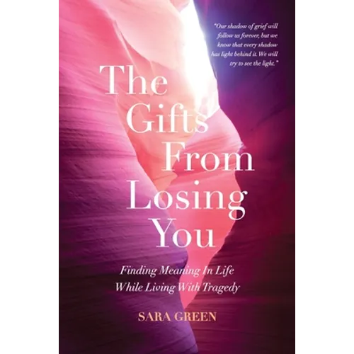 The Gifts From Losing You: Finding Meaning In Life While Living With Tragedy - Paperback
