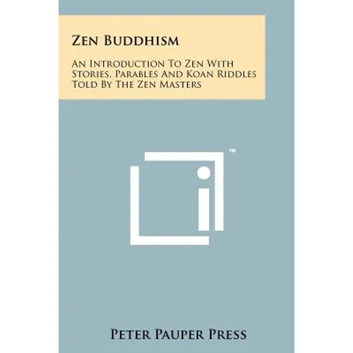 Zen Buddhism: An Introduction To Zen With Stories, Parables And Koan Riddles Told By The Zen Masters - Paperback