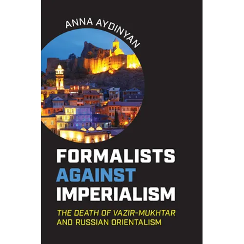 Formalists against Imperialism: The Death of Vazir-Mukhtar and Russian Orientalism - Hardcover