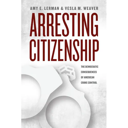 Arresting Citizenship: The Democratic Consequences of American Crime Control - Paperback