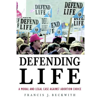 Defending Life: A Moral and Legal Case Against Abortion Choice - Paperback