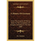 A History Of Germany: From The Invasion Of Marius Down To The Completion Of Cologne Cathedral In The Year 1880 - Paperback