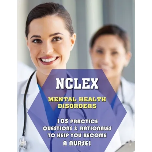 NCLEX Mental Health Disorders: 105 Practice Questions & Rationales to Help You Become a Nurse! - Paperback