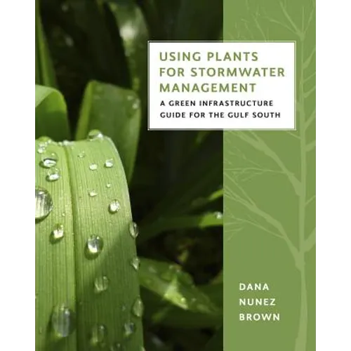 Using Plants for Stormwater Management: A Green Infrastructure Guide for the Gulf South - Paperback