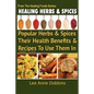 Healing Herbs and Spices: The Most Popular Herbs And Spices, Their Culinary and Medicinal Uses and Recipes to Use Them In - Paperback