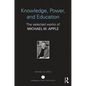 Knowledge, Power, and Education: The Selected Works of Michael W. Apple - Paperback