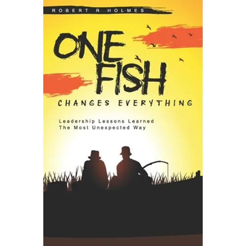 One Fish Changes Everything: Leadership Lessons Learned The Most Unexpected Way - Paperback