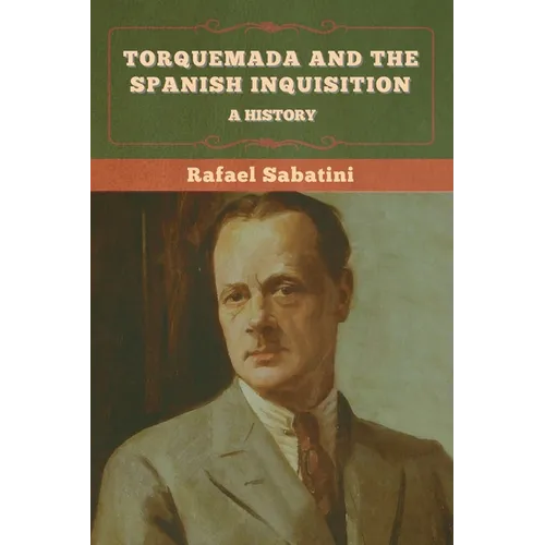 Torquemada and the Spanish Inquisition: A History - Paperback